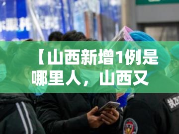 【山西新增1例是哪里人，山西又发生疫情了吗】