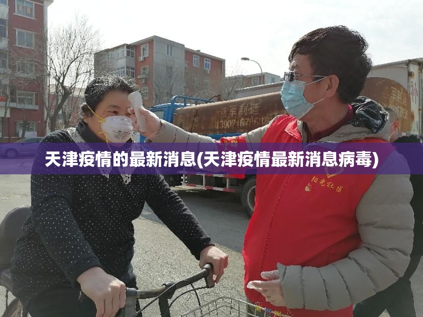 天津疫情的最新消息(天津疫情最新消息病毒)