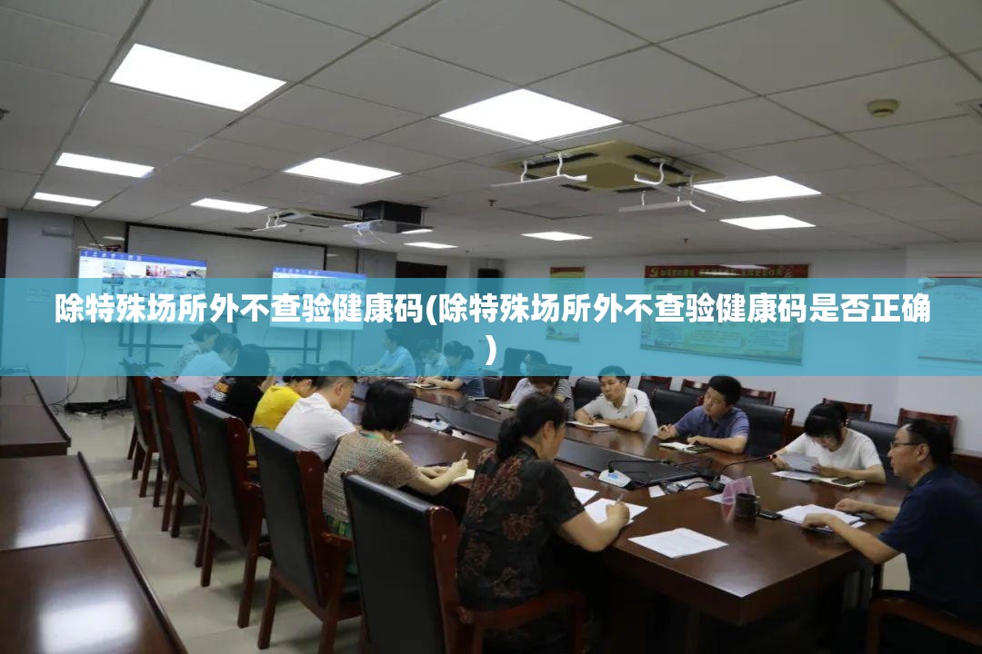 除特殊场所外不查验健康码(除特殊场所外不查验健康码是否正确)