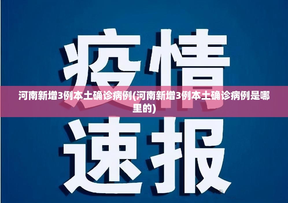 河南新增3例本土确诊病例(河南新增3例本土确诊病例是哪里的)