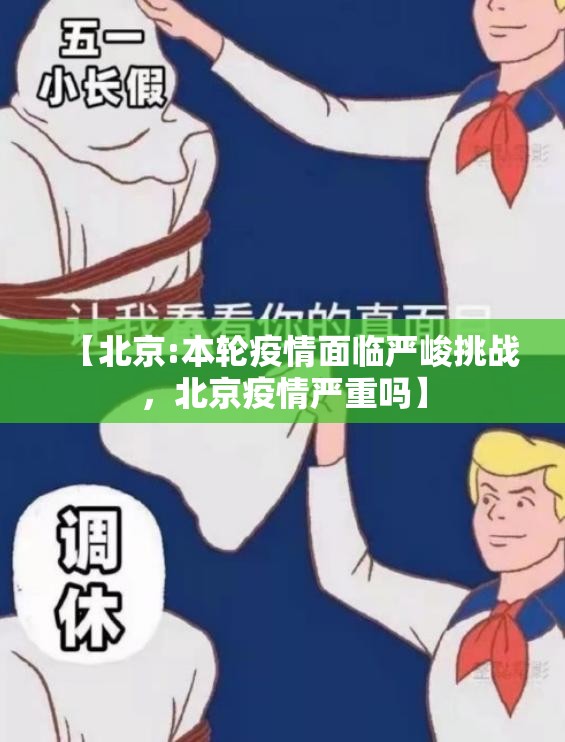 【北京:本轮疫情面临严峻挑战，北京疫情严重吗】
