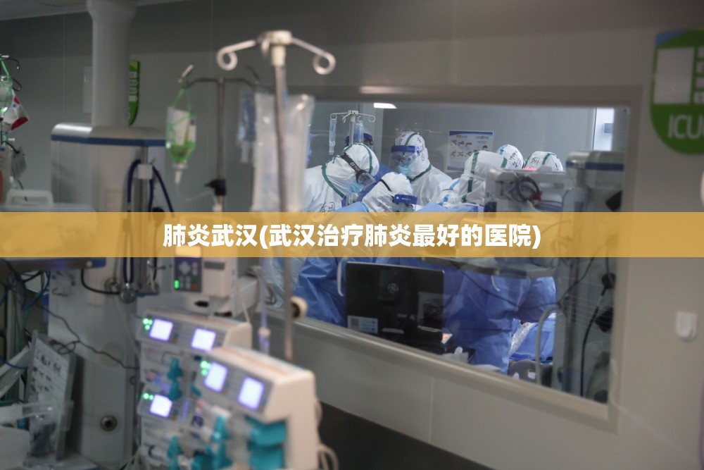 肺炎武汉(武汉治疗肺炎最好的医院)