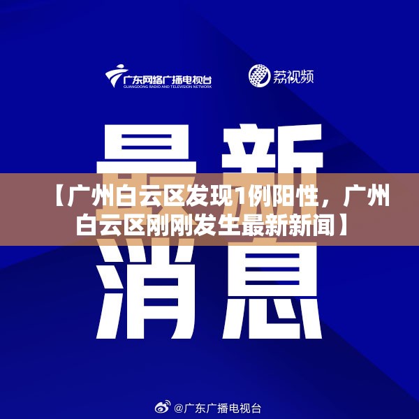 【广州白云区发现1例阳性，广州白云区刚刚发生最新新闻】