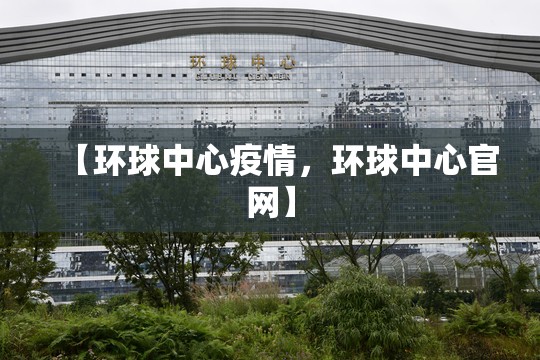 【环球中心疫情，环球中心官网】