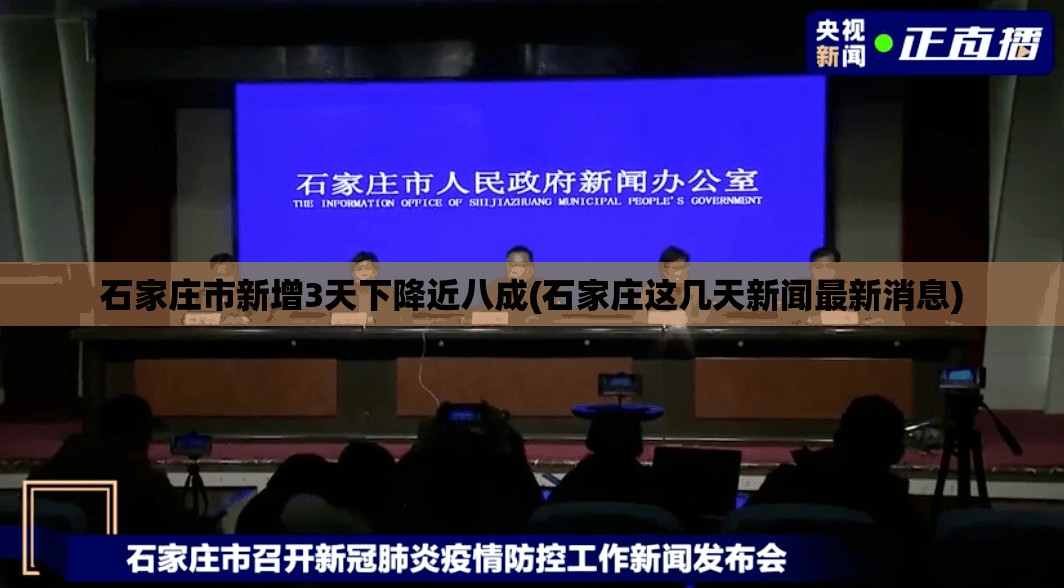 石家庄市新增3天下降近八成(石家庄这几天新闻最新消息)