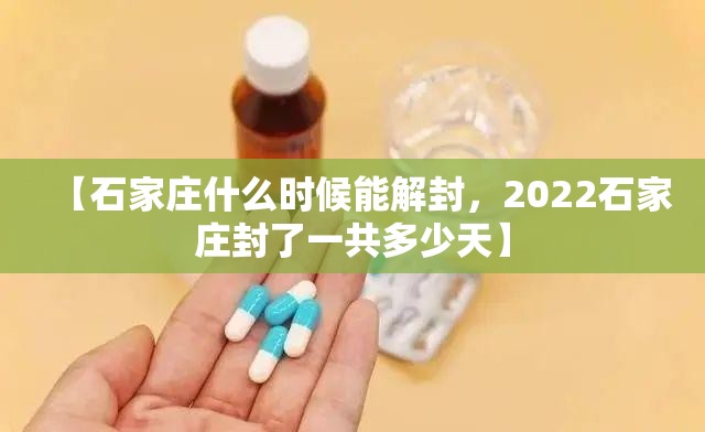【石家庄什么时候能解封，2022石家庄封了一共多少天】