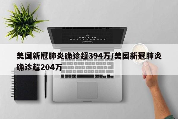 美国新冠肺炎确诊超394万/美国新冠肺炎确诊超394万例
