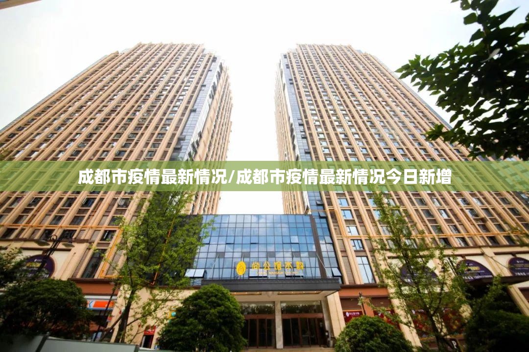 成都市疫情最新情况/成都市疫情最新情况今日新增