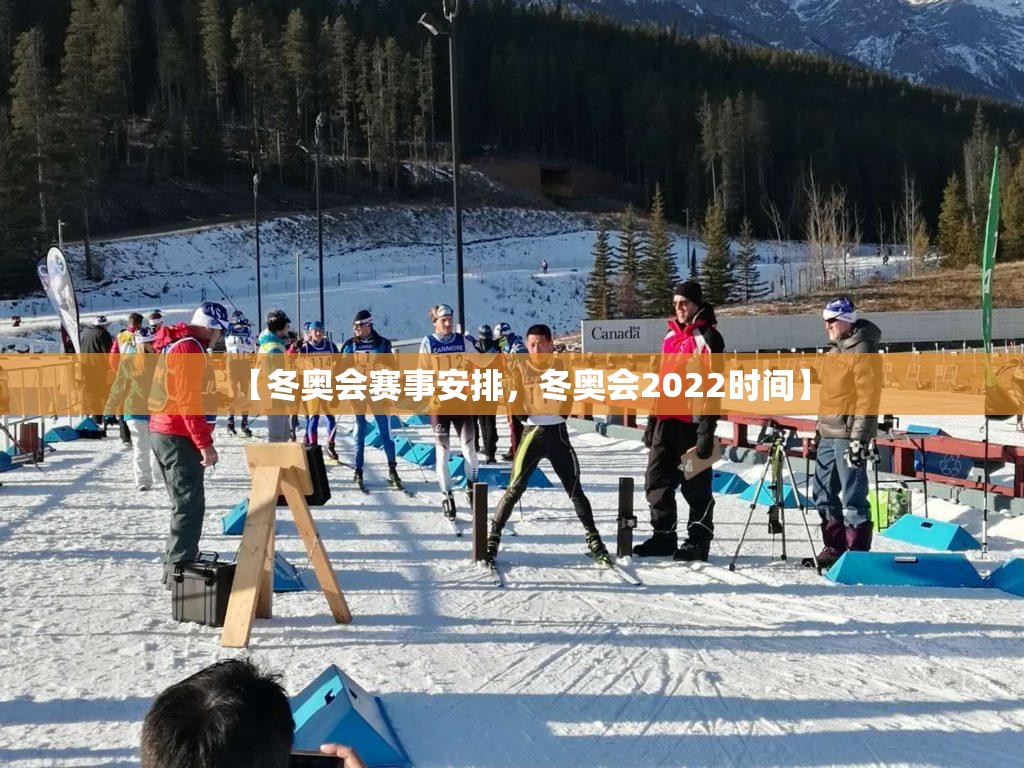 【冬奥会赛事安排，冬奥会2022时间】