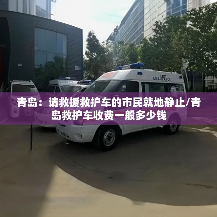 青岛：请救援救护车的市民就地静止/青岛救护车收费一般多少钱